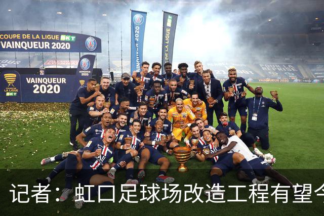 记者：虹口足球场改造工程有望今年年底启动，建设周期约330天