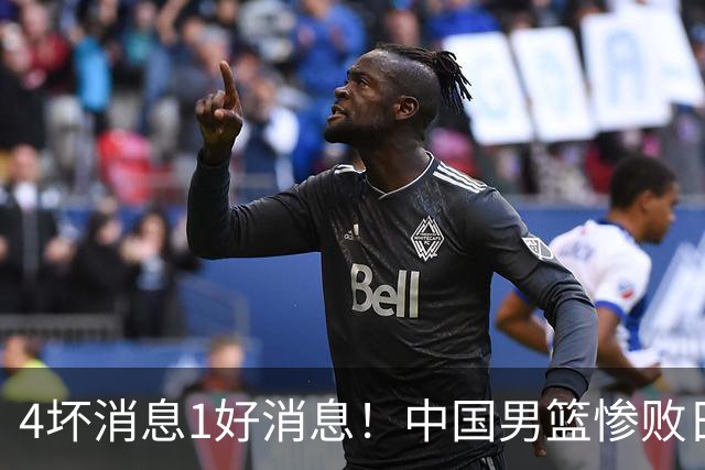 4坏消息1好消息！中国男篮惨败日本，防守崩盘，郭士强或下课